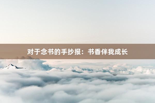对于念书的手抄报：书香伴我成长